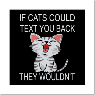 If Cats Could Text You Back - They Wouldn't Posters and Art